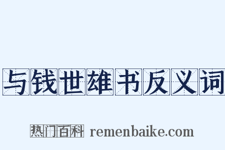 与钱世雄书反义词是什么意思的图片